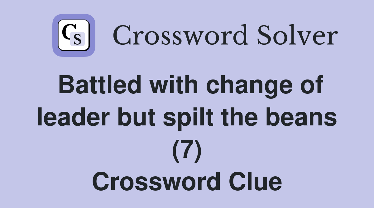 Battled with change of leader but spilt the beans (7) Crossword Clue